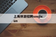 溧阳上海伴游雇用soujixun(上海伴游雇用月入20)